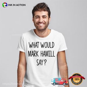 What Would Mark Hamill Say Funny Shirt 3