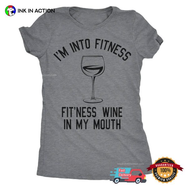 I’m Into Fitness Fit’ness Wine In My Mouth Funny Wine Shirt