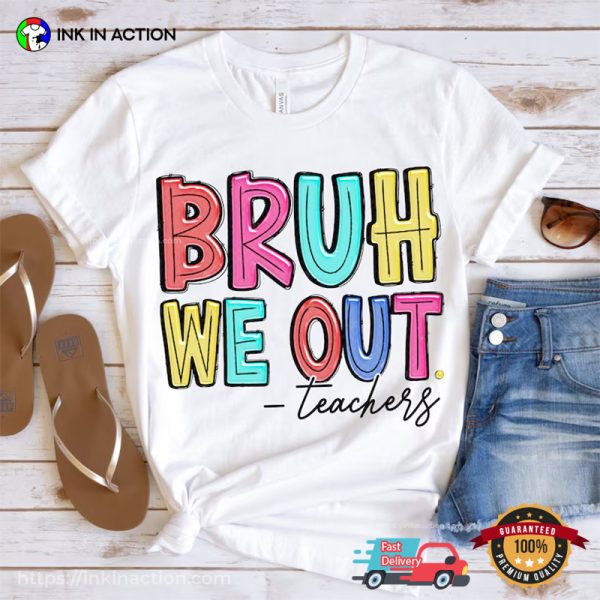 Bruh We Out Funny Teachers Quote T-shirt