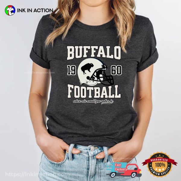 Buffalo football Where Else Would You Rather Be T-shirt