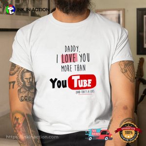 Daddy I Love You More Than YouTube Funny Dad T Shirt