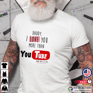 Daddy I Love You More Than YouTube Funny Dad T Shirt