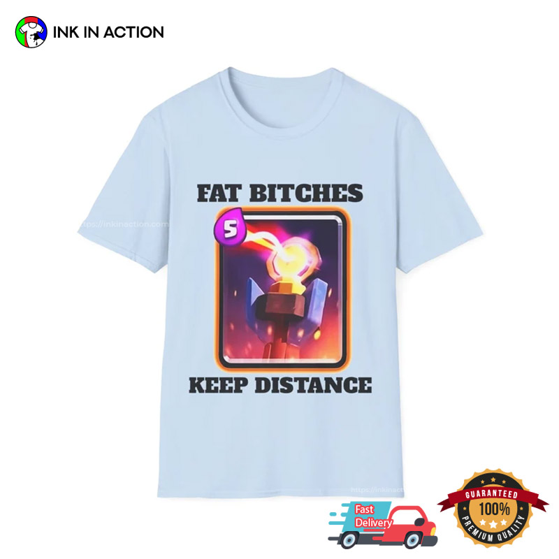 Fat Bitches Keep Distance Funny Meme Shirt