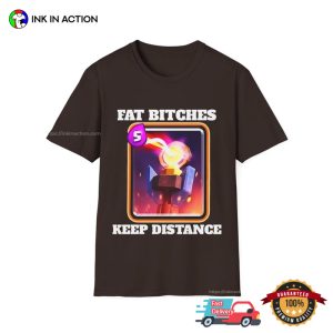 Fat Bitches Keep Distance Funny Meme Shirt 4