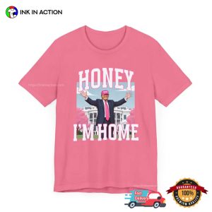 Funny Politics Honey, Im Home Donald Trump T-Shirt