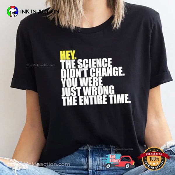 Hey, The Science Didn’t Change You Were Just Wrong The Entire Time Shirt