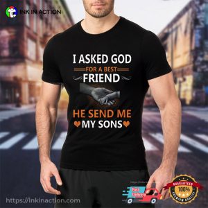 I Asked God For A Best Friend He Send Me My Sons Tee