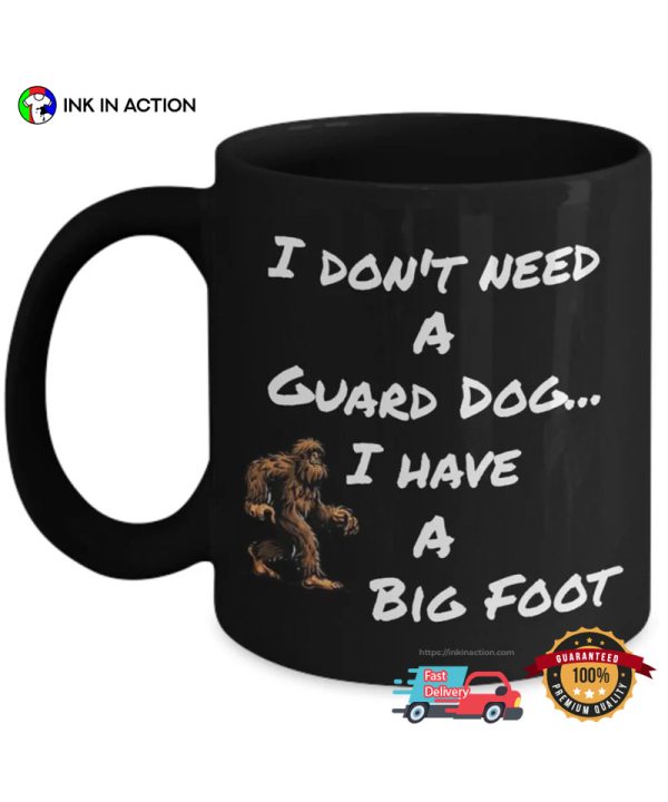I Don’t Need A Guard Dog I Have A Big Foot Mug