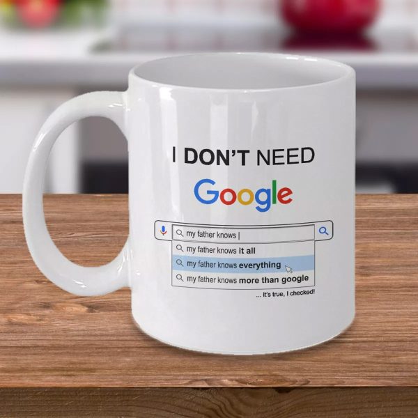 I Don’t Need Google My Father Knows Everything Mug