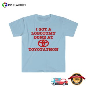 I Got A Lobotomy Done At Toyotathon Funny Meme T Shirt 2