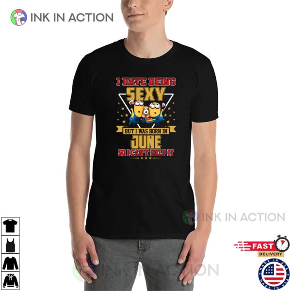 I Hate Being Sexy But I Was Born In June So I Can’t Help It T-Shirt