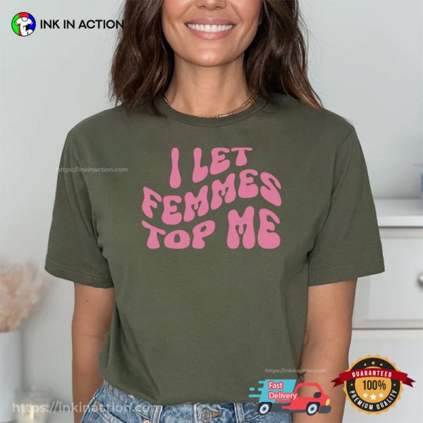 I Let Femmes Top Me, LGBTQ Pride Month Shirt