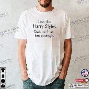I Love That Harry Styles Dude T Shirt