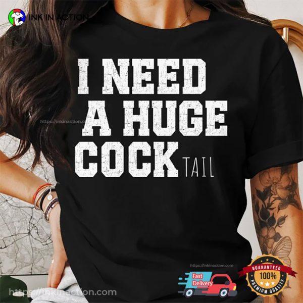 I Need A Huge Cocktail, Funny Gag Shirt