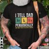 I Tell Dad Jokes Periodically But Only When I’m My Element T-shirt