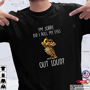 I’m Sorry Did I Roll My Eyes Out Loud Funny Owl Lover T Shirt