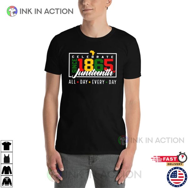 Juneteenth Celebrate Since 1865 All Day Every Day T-shirt, Juneteenth Holiday Apparel