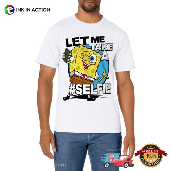 Let Me Take A Selfie SpongeBob SquarePants Funny Selfie Shirt