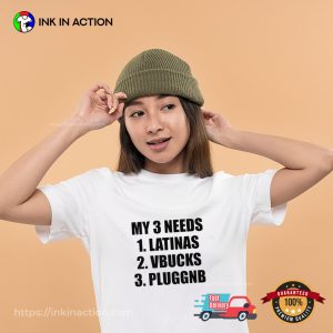 My 3 Needs Latinas Vbucks Pluggnb T Shirt 2