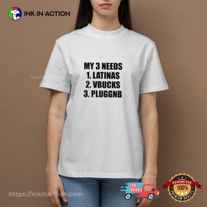 My 3 Needs Latinas Vbucks Pluggnb T Shirt