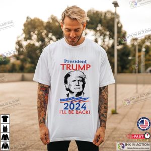 Politician President Trump 2024 I'll Be Back T Shirt 2
