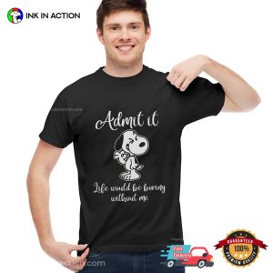 Snoopy Admit It Life Would Be Boring Without Me Shirt 2