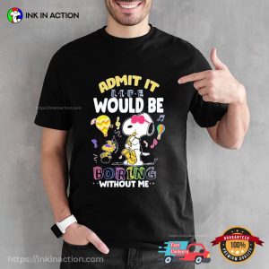 Snoopy Admit It Life Would Be Boring Without Me T Shirt 2