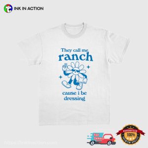 They Call Me Ranch Cause I Be Dressing funny meme t shirt 2