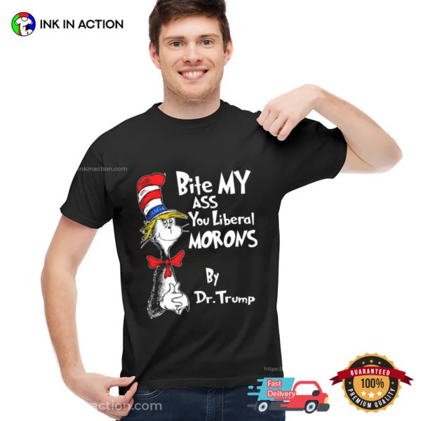 Bite My Ass You Liberal Morons By Dr Trump Shirt