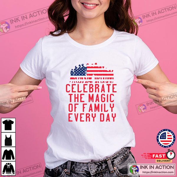 Celebrate The Magic Of Family Every Day T-shirt, Happy America Family Day
