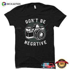 Don't Be Negative Camera photographer shirt 2