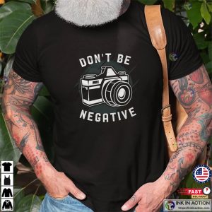 Don't Be Negative Camera photographer shirt 3