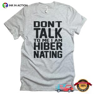 Don't Talk To Me I Am Hibernating Funny relaxation day T shirt 1