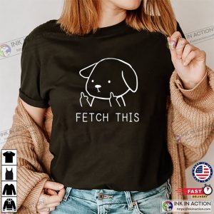 Fetch This Funny Dog T shirt