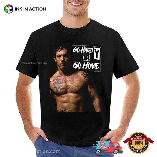 Go Hardy Or Go Home Tom Hardy Warrior Inspired T-shirt