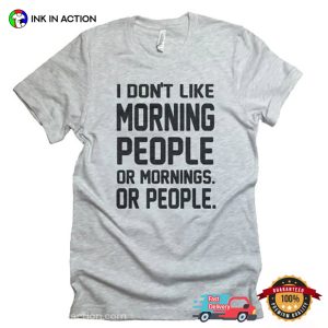 I Don't Like Morning People Or Mornings Or People Funny T shirt 1