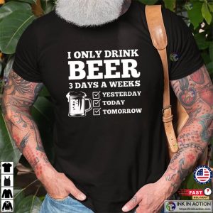 I Only Drink Beer 3 Days A Week Funny Beer Lover Tee 1