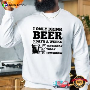 I Only Drink Beer 3 Days A Week Funny Beer Lover Tee