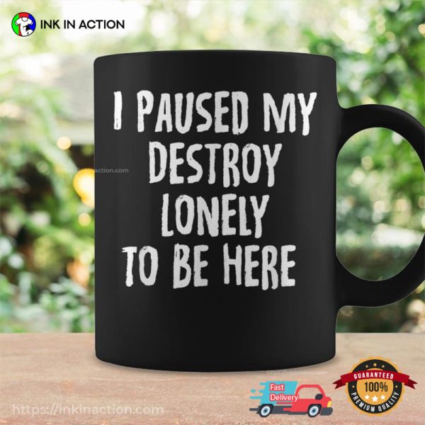 I Paused My Destroy Lonely To Be Here Coffee Cup