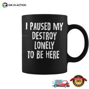 I Paused My Destroy Lonely To Be Here Coffee Cup 3