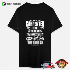 I'm Carpenter The Person Your Girl Calls Funny T shirt, Carpenter Merch 1