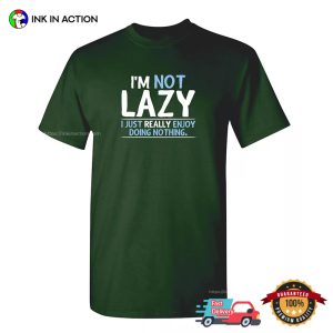I’m Not Lazy Humor T-shirt