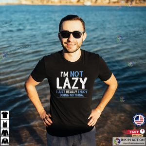 I'm Not Lazy Humor T shirt