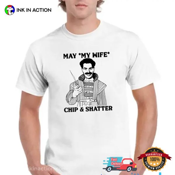 May My Wife Chip And Shatter Funny T-Shirt