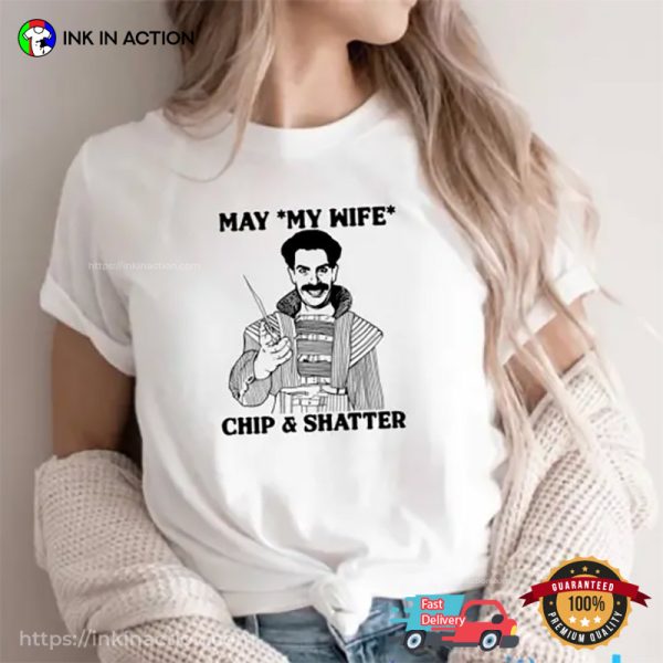 May My Wife Chip And Shatter Funny T-Shirt