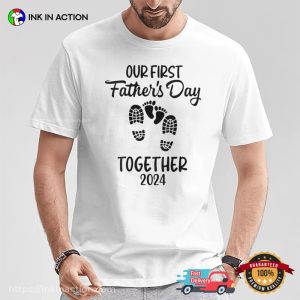 Our First Father's Day Together 2024 Father Dad 2024 T Shirt 3