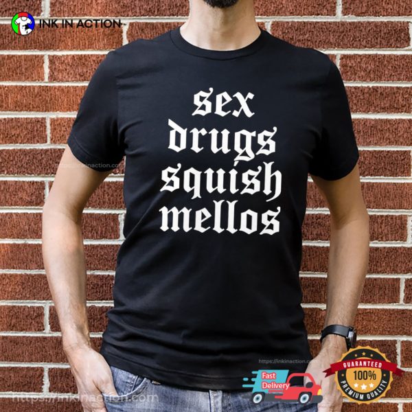 Sex Drugs Squish Mellos Shirt