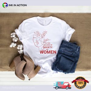 The True Builders Of Society Are Women Female Empowerment T shirt 2
