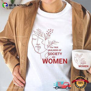 The True Builders Of Society Are Women Female Empowerment T shirt 3