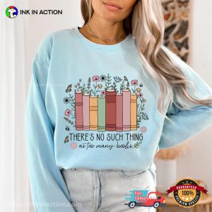 There's No Such Thing As Too Many Books Shirt 2